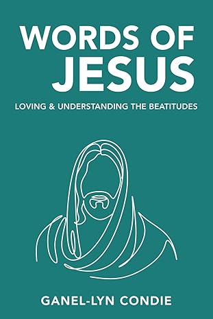 The cover image for the book Words of Jesus; Loving & Understanding the Beatitudes by Ganel-Lyn Condie.