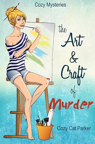 Cozy Mysteries: The Art & Craft of Murder (Whistler's Cove Cozy Mystery Series Book 1 of 4 by Cozy Cat Parker