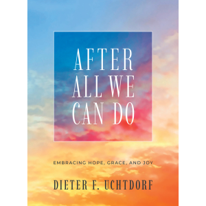 The book cover of AFTER ALL WE CAN DO by Elder Dieter F. Uchtdorf.
