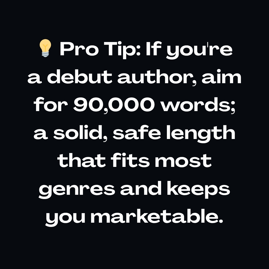 💡 Pro Tip: If you're a debut author, aim for 90,000 words; a solid, safe length that fits most genres and keeps you marketable.