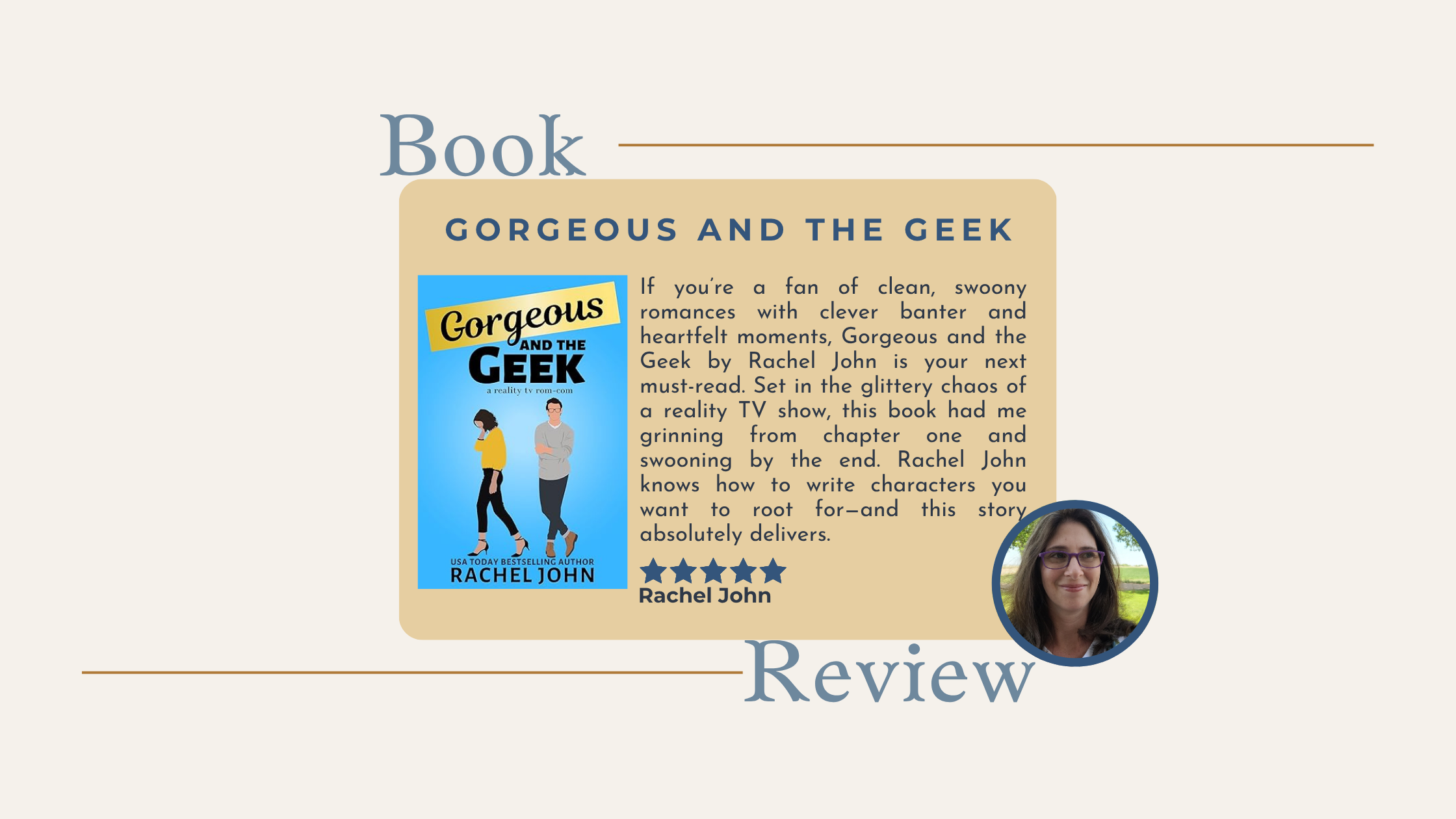 A book review graphic for Gorgeous and the Geek by Rachel John. The design shows the book cover featuring illustrated characters against a blue background, along with a review praising the novel as a clean, swoony romance with clever banter and heartfelt moments. The reviewer highlights that the story set in a reality TV show setting is fun, heartfelt, and full of characters worth rooting for.